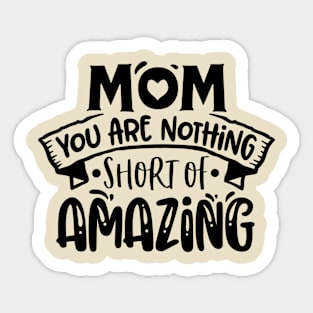 Mom you are nothing short of amazing! Sticker